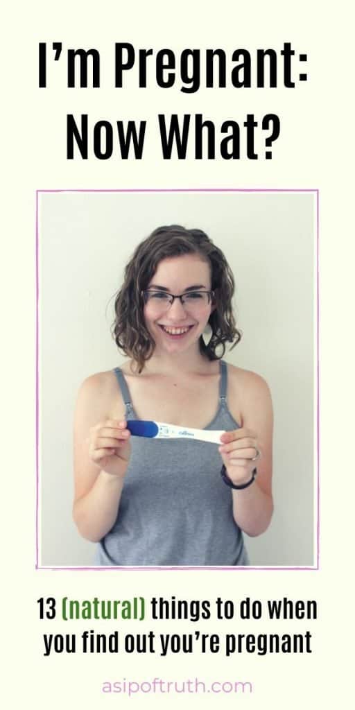 So you’re pregnant, but now what? Here are 13 things to do when you find out you’re pregnant, specifically if you want to have a natural pregnancy. #earlypregnancy #firsttrimester #justfoundoutimpregnant #pregnancy #firsttimemom #naturalpregnancy